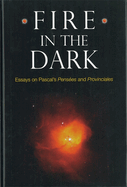 Fire in the Dark: Essays on Pascal's Pensees and Provinciales