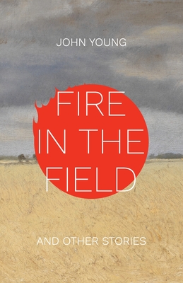 Fire in the Field and Other Stories - Young, John