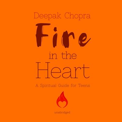 Fire in the Heart: A Spiritual Guide for Teens - Chopra, Deepak (Read by)
