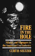 Fire in the Hole: Miners and Managers in the American Coal Industry