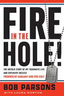 Fire in the Hole!: The Untold Story of My Traumatic Life and Explosive Success