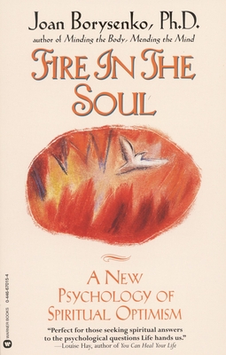 Fire in the Soul: A New Psychology of Spiritual Optimism - Borysenko, Joan, PhD
