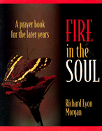 Fire in the Soul: A Prayer Book for the Later Years - Morgan, Richard L