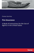 Fire Insurance: A Book of Instructions for the Use of Agents in the United States