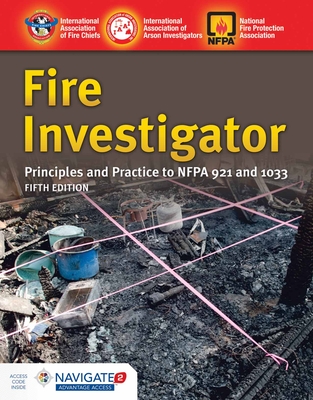 Fire Investigator: Principles and Practice to Nfpa 921 and 1033: Principles and Practice to Nfpa 921 and 1033 - International Association of Arson Investigators