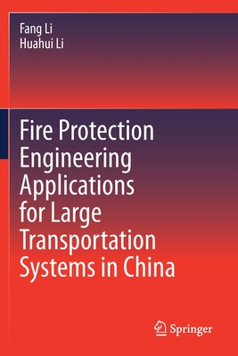 Fire Protection Engineering Applications for Large Transportation Systems in China - Li, Fang, and Li, Huahui