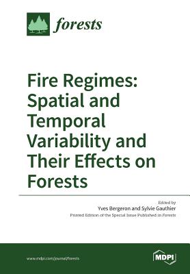 Fire Regimes: Spatial and Temporal Variability and Their Effects on Forests - Bergeron, Yves (Guest editor), and Gauthier, Sylvie (Guest editor)