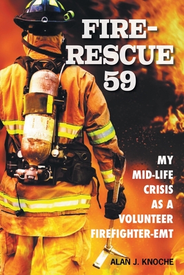 Fire-Rescue 59: My Mid-Life Crisis as a Volunteer Firefighter-EMT - Knoche, Alan J