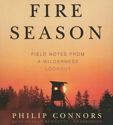 Fire Season: Field Notes from a Wilderness Lookout - Connors, Philip, and Runnette, Sean (Read by)