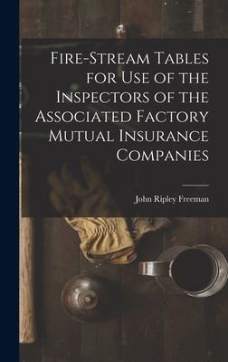 Fire-Stream Tables for Use of the Inspectors of the Associated Factory Mutual Insurance Companies - Freeman, John Ripley