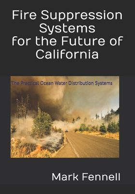 Fire Suppression Systems for the Future of California: The Practical Ocean Water Distribution Systems - Fennell, Mark