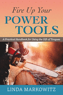 Fire Up Your Power Tools: A Practical Handbook for Using the Gift of Tongues