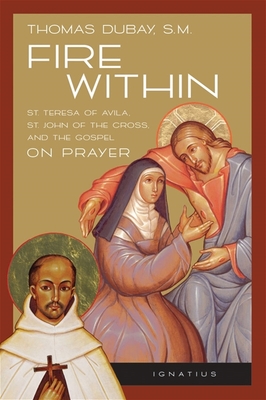 Fire Within: Teresa of Avila, John of the Cross and the Gospel on Prayer - DuBay, Thomas, Fr., S.M.