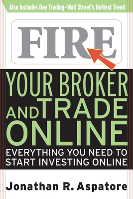 Fire Your Broker and Trade Online: Everything You Need to Start Investing Online - Aspatore, Jonathan Reed