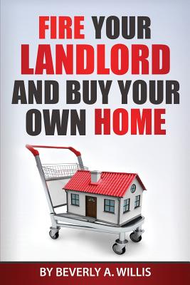 Fire Your Landlord and Buy Your Own Home - Willis, Beverly a