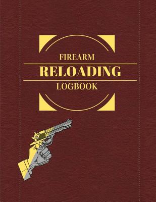 Firearm Reloading Logbook: Extra Large with Some Blank Columns for Customizing - Publishers, Creative Designs
