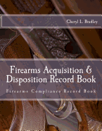 Firearms Acquisition & Disposition Record Book: Firearms Compliance Record Book for Professional And/Or Personal Use