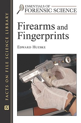 Firearms and Fingerprints - Hueske, Edward E, and Bell, Suzanne, PH.D. (Editor)