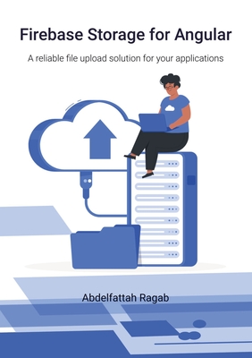 Firebase Storage for Angular: A reliable file upload solution for your applications - Ragab, Abdelfattah