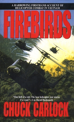 Firebirds: A Harrowing Firsthand Account of Helicopter Combat in Vietnam - Carlock, Chuck