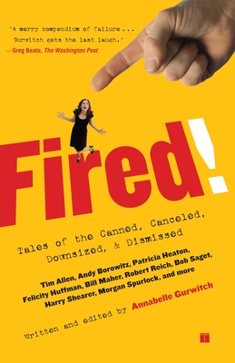 Fired!: Tales of the Canned, Canceled, Downsized, and Dismissed - Gurwitch, Annabelle (Editor), and Maher, Bill (Contributions by), and Huffman, Felicity (Contributions by)