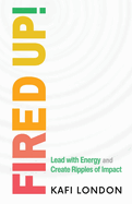 Fired Up!: Lead with Energy and Create Ripples of Impact