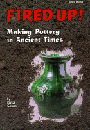 Fired Up!: Making Pottery in Ancient Times