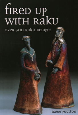 Fired Up with Raku: Over 300 Raku Recipes - Poulton, Irene