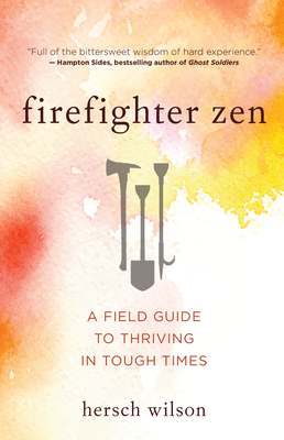 Firefighter Zen: A Field Guide to Thriving in Tough Times - Wilson, Hersch