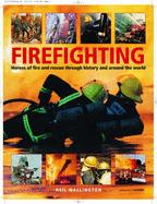 Firefighting: Heroes of Fire and Rescue Through History and Around the World