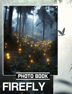 Firefly Photo Book: 40 Stunning Images Of Enchanting Fireflies For Nature Lovers And Enthusiasts