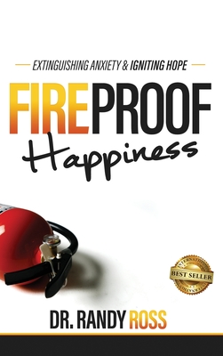 Fireproof Happiness: Extinguishing Anxiety & Igniting Hope - Ross, Randy