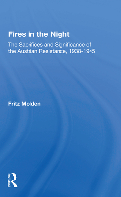 Fires in the Night: The Sacrifices and Significance of the Austrian Resistance, 1938-1945 - Molden, Fritz