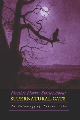 Fireside Horror Stories About Supernatural Cats: An Anthology of Feline Tales - Bierce, Ambrose, and Lovecraft, H P, and Stoker, Bram