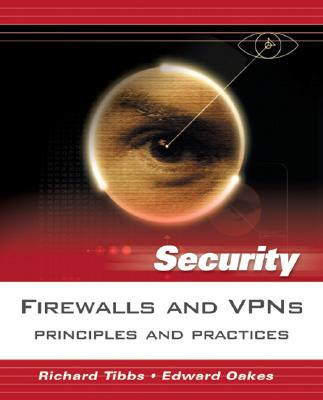 Firewalls and VPNs: Principles and Practices - Tibbs, Richard W, and Oakes, Edward