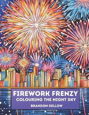 Firework Frenzy: Colouring the Night Sky - Dellow, Brandon Lee