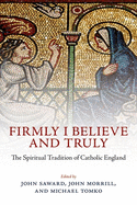 Firmly I Believe and Truly: The Spiritual Tradition of Catholic England