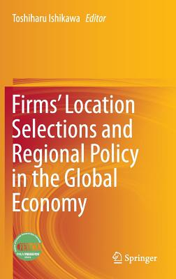 Firms' Location Selections and Regional Policy in the Global Economy - Ishikawa, Toshiharu (Editor)