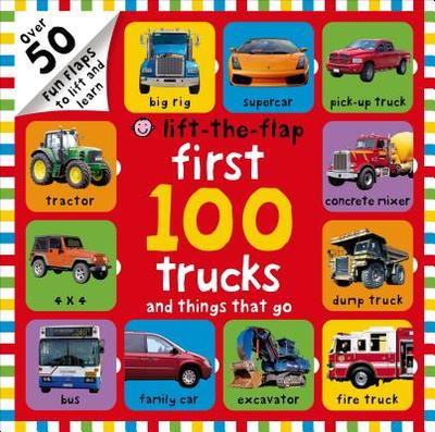 First 100 Trucks and Things That Go Lift-The-Flap: Over 50 Fun Flaps to Lift and Learn - Priddy, Roger