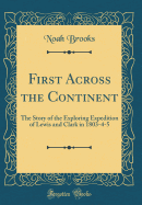 First Across the Continent: The Story of the Exploring Expedition of Lewis and Clark in 1803-4-5 (Classic Reprint)
