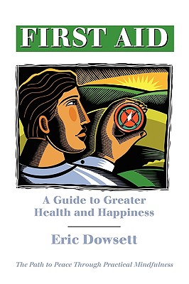First Aid -A Guide to Greater Health and Happiness - Dowsett, Eric, and Woy, Joann (Editor), and Wallenberg, Patricia (Designer)