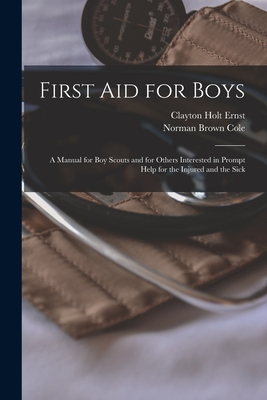 First aid for Boys; a Manual for boy Scouts and for Others Interested in Prompt Help for the Injured and the Sick - Cole, Norman Brown, and Ernst, Clayton Holt