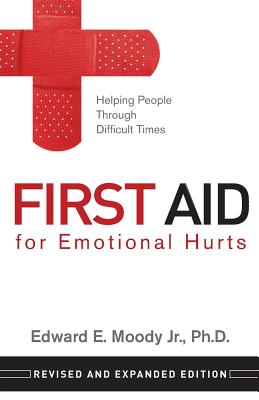 First Aid for Emotional Hurts Revised and Expanded Edition: Helping People Through Difficult Times - Moody, Edward E, Jr.