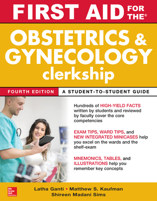 First Aid for the Obstetrics and Gynecology Clerkship, Fourth Edition - Ganti, Latha, and Kaufman, Matthew, and Sims, Shireen Madani
