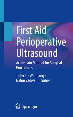 First Aid Perioperative Ultrasound: Acute Pain Manual for Surgical Procedures - Li, Jinlei (Editor), and Jiang, Wei (Editor), and Vadivelu, Nalini (Editor)