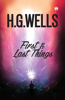 First and Last Things - Wells, H G