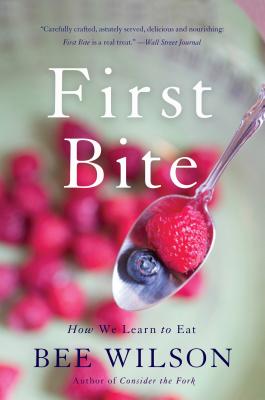 First Bite: How We Learn to Eat - Wilson, Bee