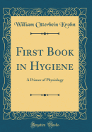 First Book in Hygiene: A Primer of Physiology (Classic Reprint)