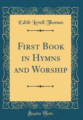 First Book in Hymns and Worship (Classic Reprint) - Thomas, Edith Lovell