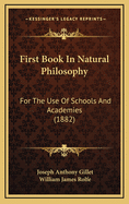 First Book in Natural Philosophy: For the Use of Schools and Academies (1882)